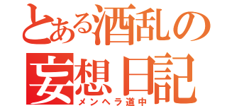 とある酒乱の妄想日記（メンヘラ道中）