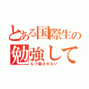 とある国際生の勉強してない詐欺（もう騙されない）