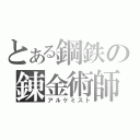 とある鋼鉄の錬金術師（アルケミスト）