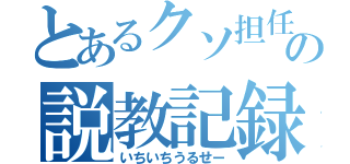 とあるクソ担任の説教記録（いちいちうるせー）