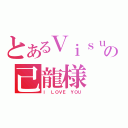 とあるＶｉｓｕａｌ系の己龍様（Ｉ ＬＯＶＥ ＹＯＵ）