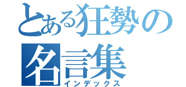 とある狂勢の名言集（インデックス）