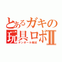 とあるガキの玩具ロボⅡ（ダンボール戦記）