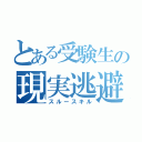 とある受験生の現実逃避（スルースキル）