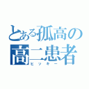 とある孤高の高二患者（ヒッキー）