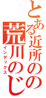 とある近所のの荒川のじじい（インデックス）