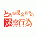 とある課金戦車の迷惑行為（ヘタクソ）