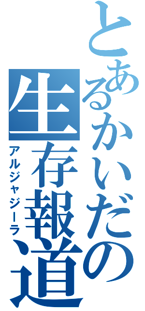 とあるかいだの生存報道（アルジャジーラ）