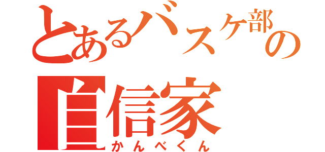 とあるバスケ部の自信家（かんべくん）