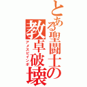 とある聖闘士の教卓破壊（アメスピインポ）