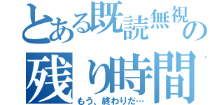 とある既読無視の残り時間（もう、終わりだ…）