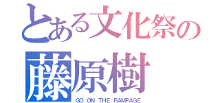 とある文化祭の藤原樹（ＧＯ ＯＮ ＴＨＥ ＲＡＭＰＡＧＥ）