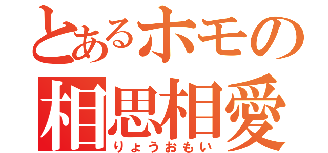 とあるホモの相思相愛（りょうおもい）