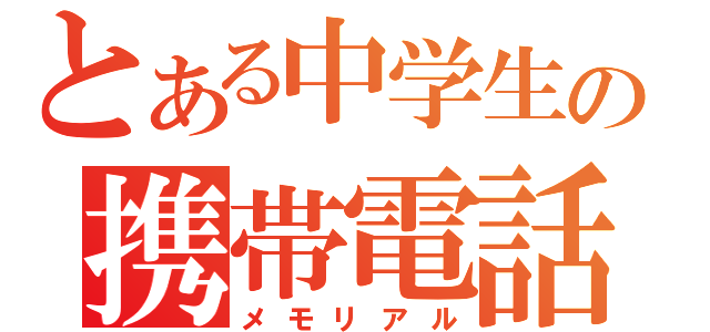 とある中学生の携帯電話（メモリアル）