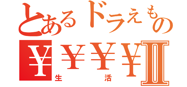 とあるドラえもんの￥￥￥￥￥￥￥￥￥￥￥￥Ⅱ（生活）