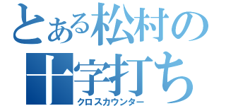 とある松村の十字打ち（クロスカウンター）