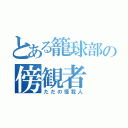 とある籠球部の傍観者（ただの怪我人）