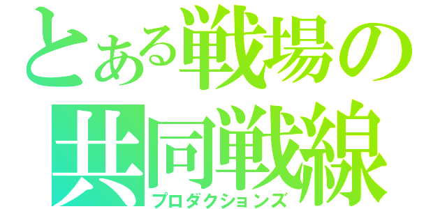 とある戦場の共同戦線（プロダクションズ）