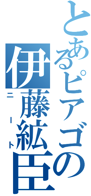 とあるピアゴの伊藤絋臣（ニート）