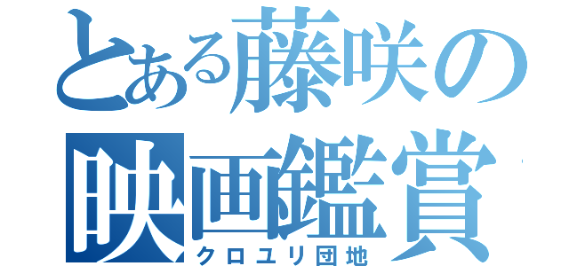 とある藤咲の映画鑑賞（クロユリ団地）