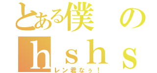 とある僕のｈｓｈｓ（レン君なぅ！）