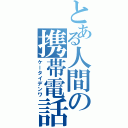 とある人間の携帯電話（ケータイデンワ）