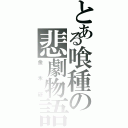 とある喰種の悲劇物語（金木研）