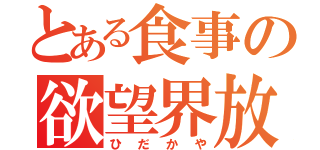 とある食事の欲望界放（ひだかや）