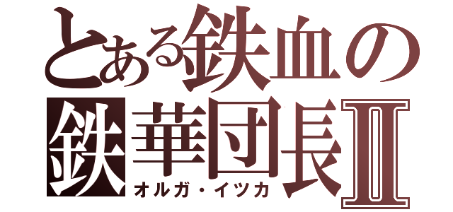 とある鉄血の鉄華団長Ⅱ（オルガ・イツカ）