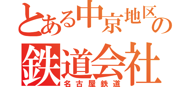 とある中京地区大手の鉄道会社（名古屋鉄道）