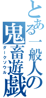 とある一般人の鬼畜遊戯（ダークソウル）