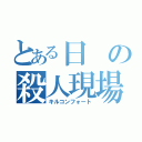 とある日の殺人現場（キルコンフォート）