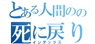 とある人間のの死に戻り（インデックス）