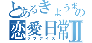 とあるきょうまの恋愛日常Ⅱ（ラブデイズ）