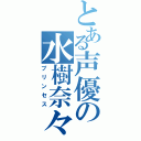 とある声優の水樹奈々（プリンセス）