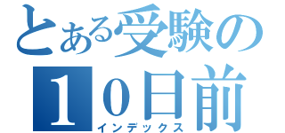 とある受験の１０日前（インデックス）