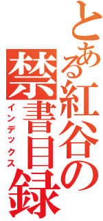 とある紅谷の禁書目録（インデックス）