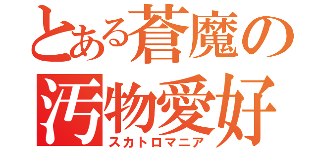 とある蒼魔の汚物愛好（スカトロマニア）