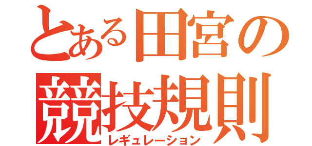 とある田宮の競技規則（レギュレーション）