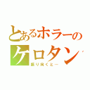 とあるホラーのケロタン（振り向くと…）