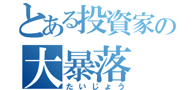 とある投資家の大暴落（たいじょう）