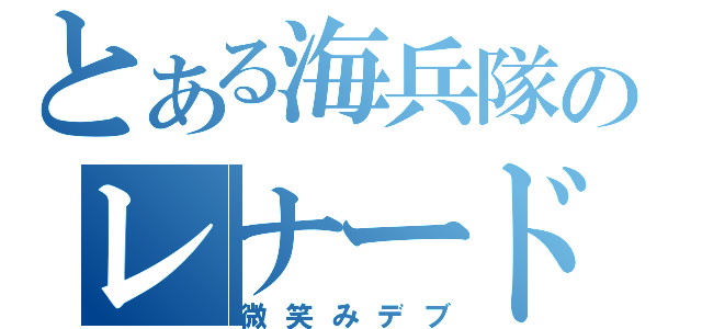 とある海兵隊のレナード（微笑みデブ）