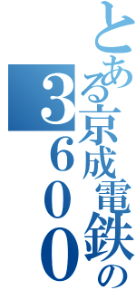 とある京成電鉄の３６００形（）