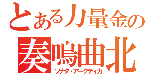 とある力量金屬の奏鳴曲北極（ソナタ・アークティカ）