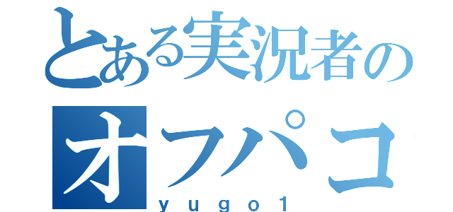 とある実況者のオフパコ（ｙｕｇｏ１）