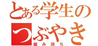 とある学生のつぶやき（絡み待ち）