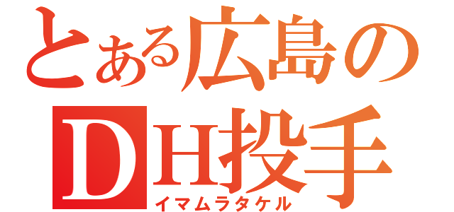 とある広島のＤＨ投手（イマムラタケル）