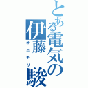 とある電気の伊藤 駿（オ ニ ギ リ）