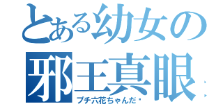 とある幼女の邪王真眼（プチ六花ちゃんだ‼）