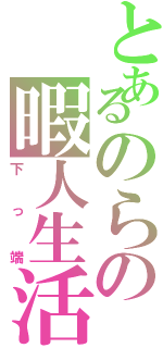 とあるのらの暇人生活（下っ端）